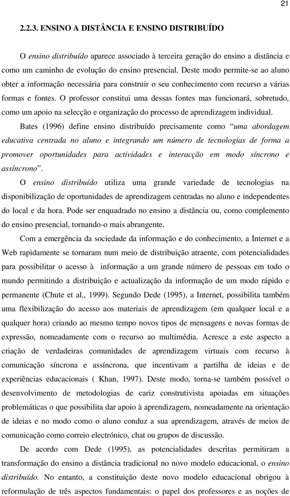 O professor constitui uma dessas fontes mas funcionará, sobretudo, como um apoio na selecção e organização do processo de aprendizagem individual.