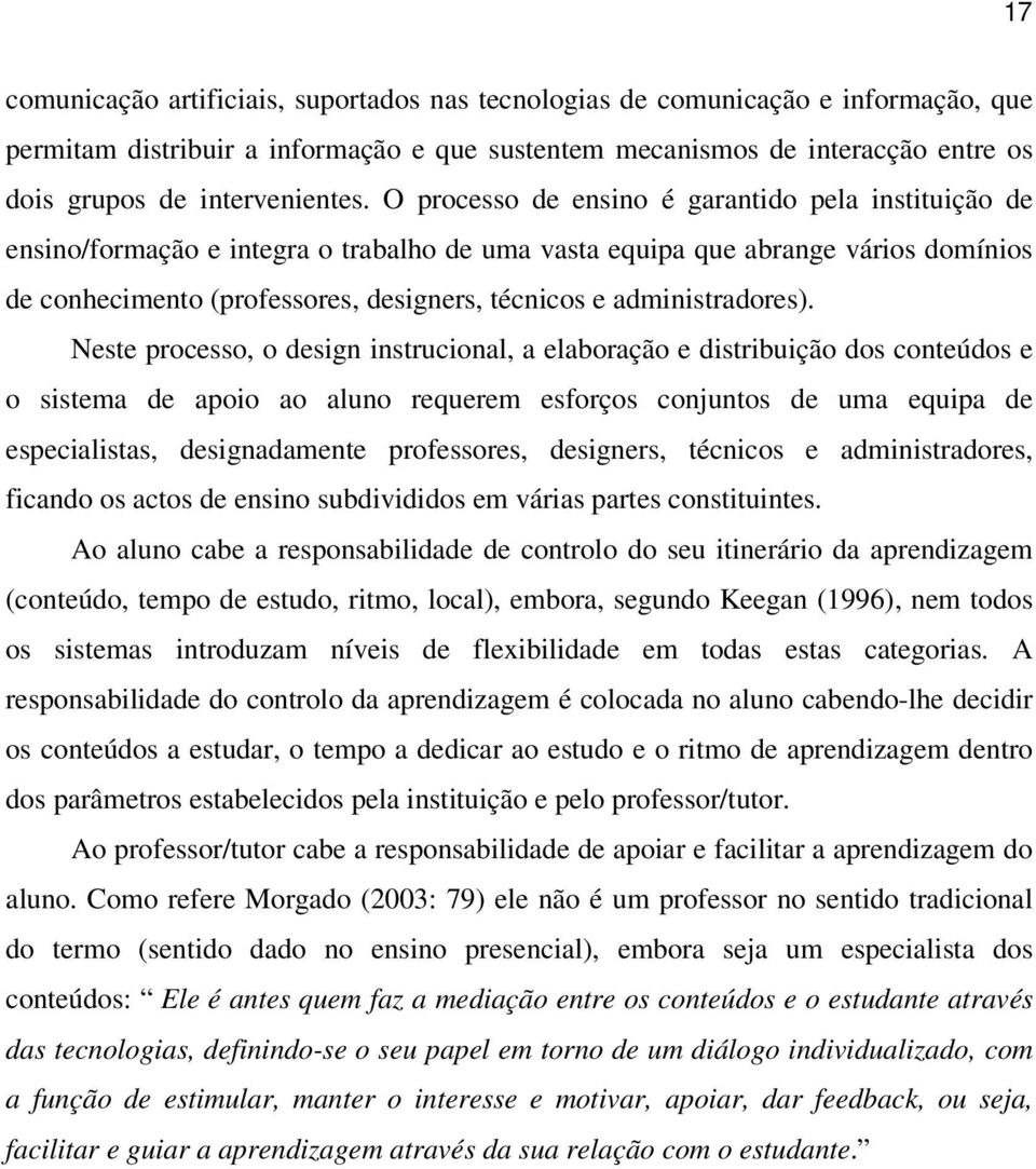 O processo de ensino é garantido pela instituição de ensino/formação e integra o trabalho de uma vasta equipa que abrange vários domínios de conhecimento (professores, designers, técnicos e