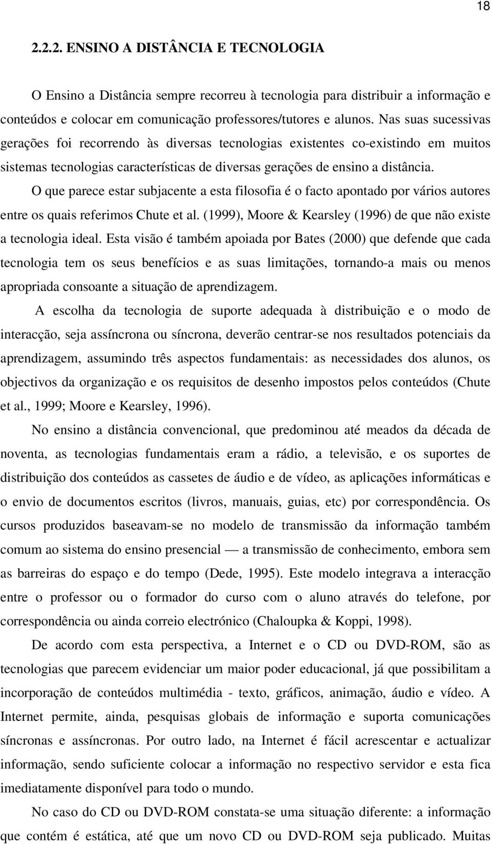 O que parece estar subjacente a esta filosofia é o facto apontado por vários autores entre os quais referimos Chute et al. (1999), Moore & Kearsley (1996) de que não existe a tecnologia ideal.