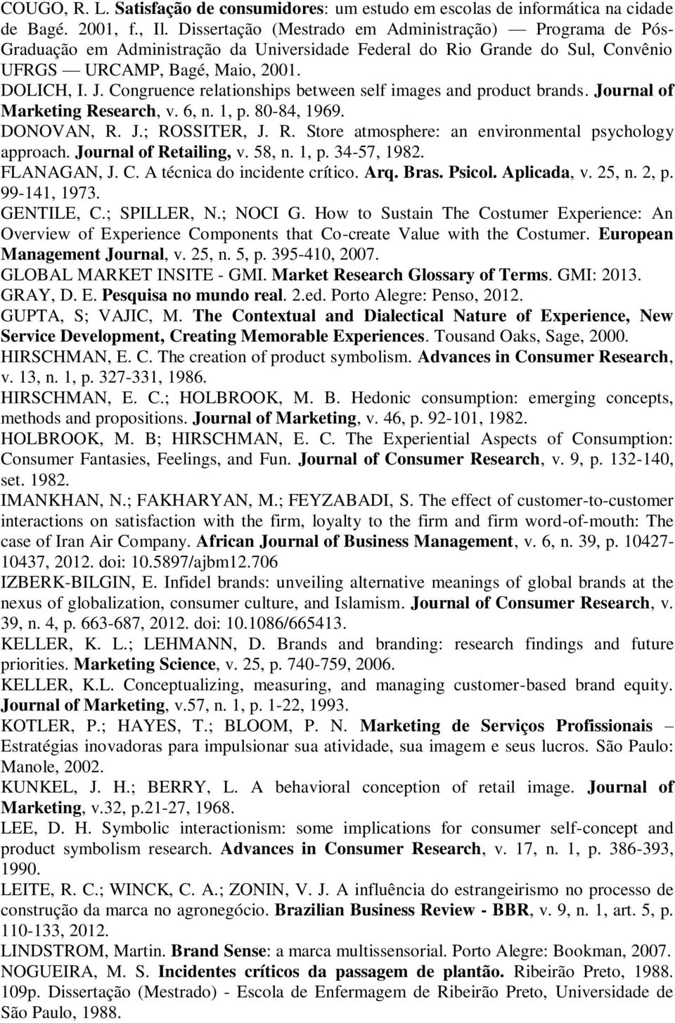 Congruence relationships between self images and product brands. Journal of Marketing Research, v. 6, n. 1, p. 80-84, 1969. DONOVAN, R. J.; ROSSITER, J. R. Store atmosphere: an environmental psychology approach.