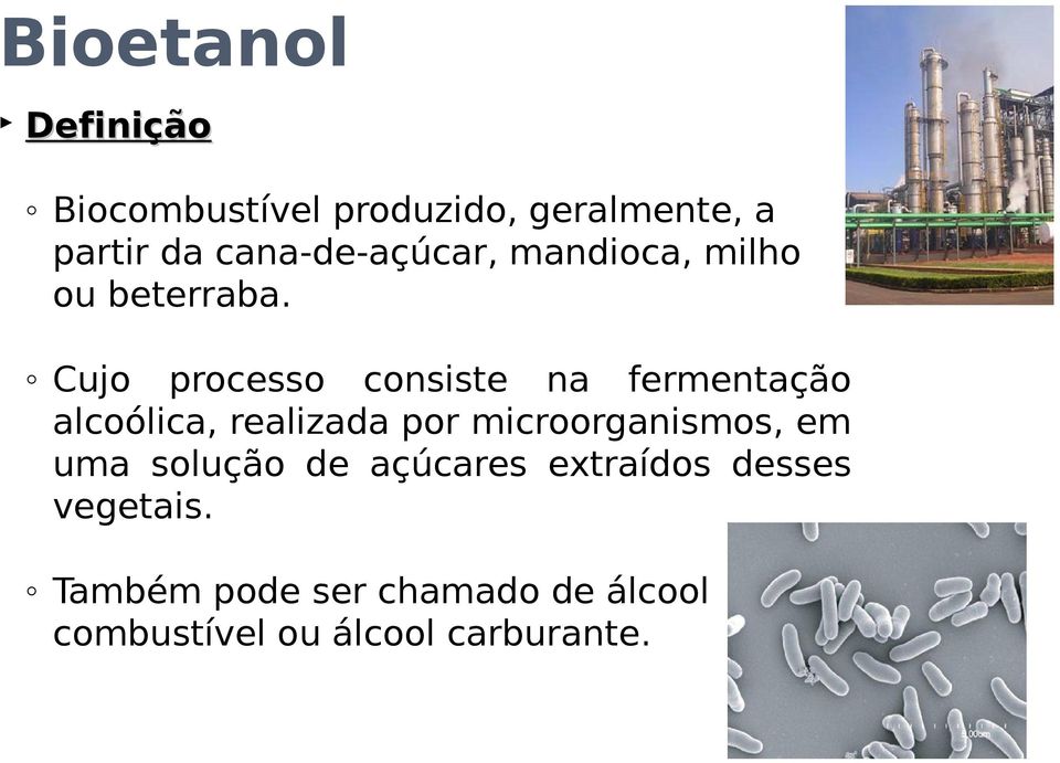 Cujo processo consiste na fermentação alcoólica, realizada por microorganismos,