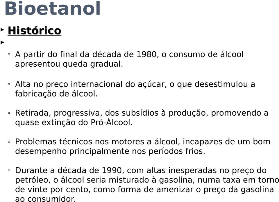 Retirada, progressiva, dos subsídios à produção, promovendo a quase extinção do Pró-Álcool.