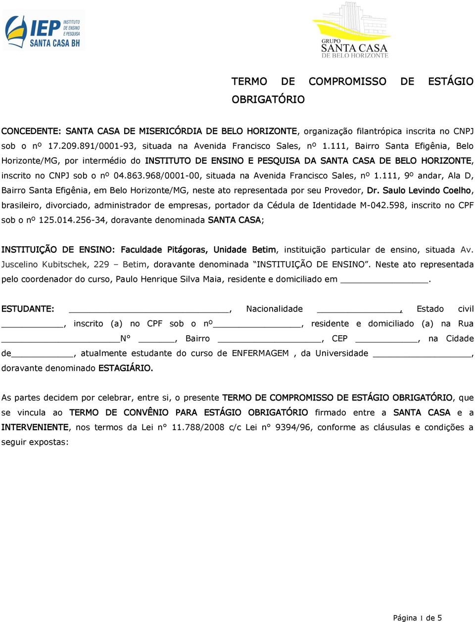 111, Bairro Santa Efigênia, Belo Horizonte/MG, por intermédio do INSTITUTO DE ENSINO E PESQUISA DA SANTA CASA DE BELO HORIZONTE, inscrito no CNPJ sob o nº 04.863.