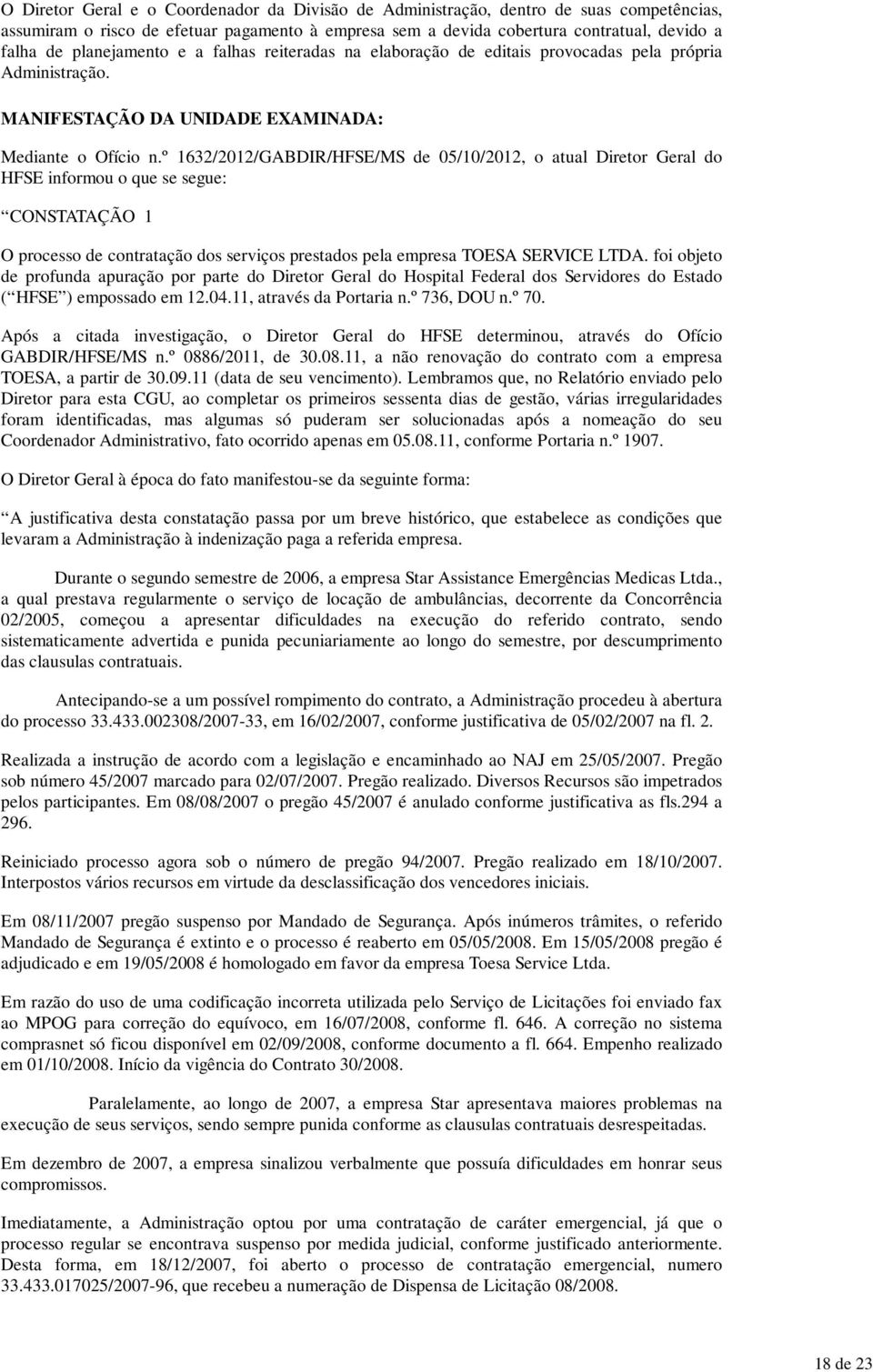 º 1632/2012/GABDIR/HFSE/MS de 05/10/2012, o atual Diretor Geral do HFSE informou o que se segue: CONSTATAÇÃO 1 O processo de contratação dos serviços prestados pela empresa TOESA SERVICE LTDA.