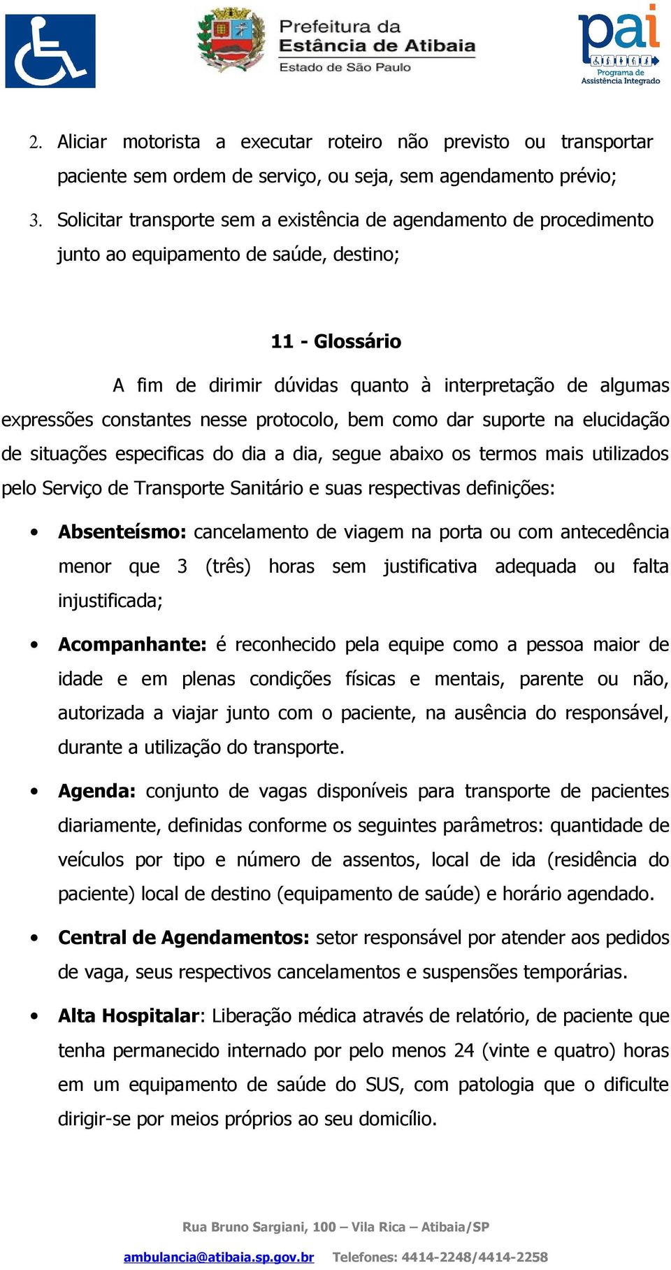 constantes nesse protocolo, bem como dar suporte na elucidação de situações especificas do dia a dia, segue abaixo os termos mais utilizados pelo Serviço de Transporte Sanitário e suas respectivas