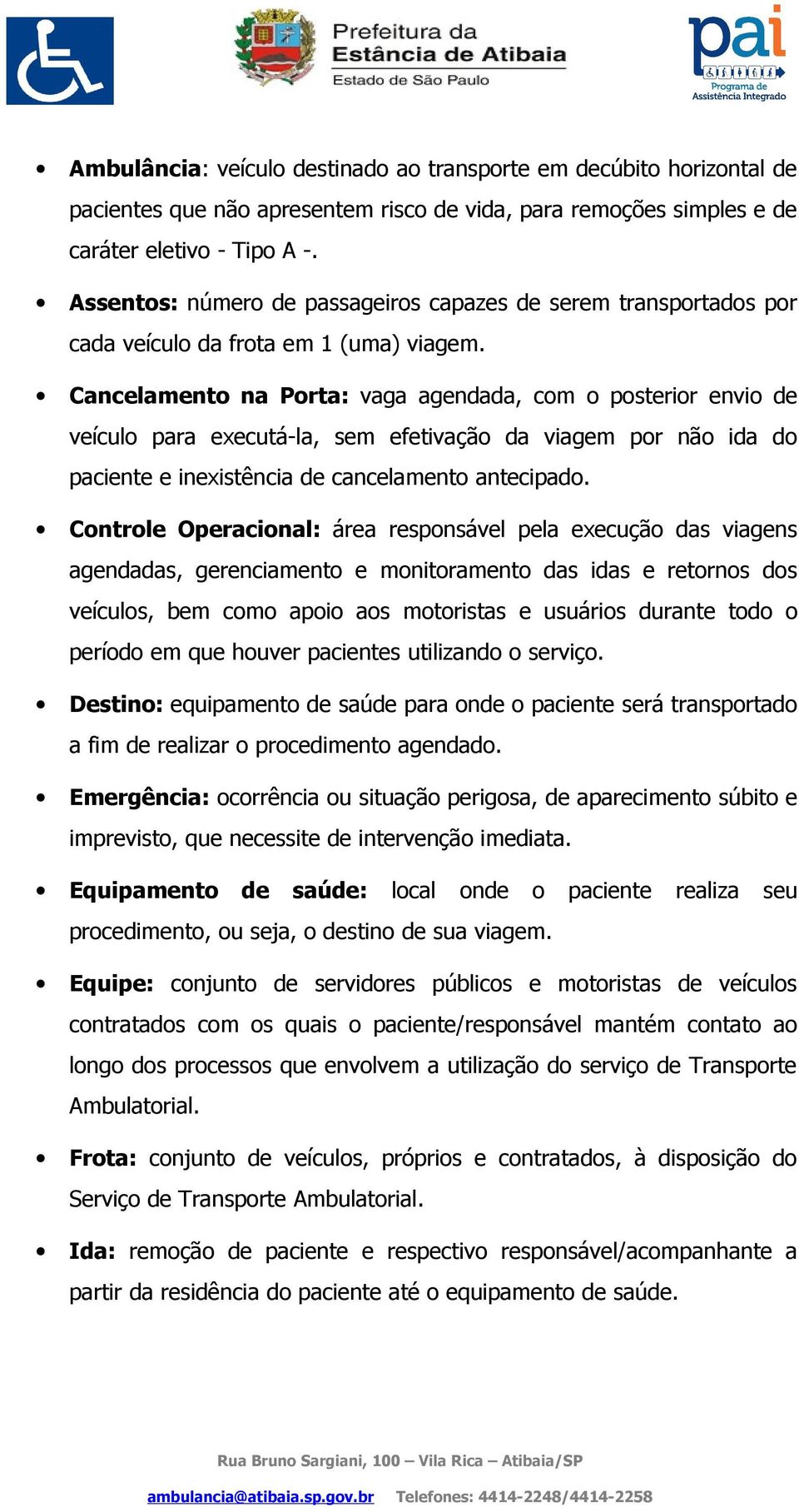 Cancelamento na Porta: vaga agendada, com o posterior envio de veículo para executá-la, sem efetivação da viagem por não ida do paciente e inexistência de cancelamento antecipado.