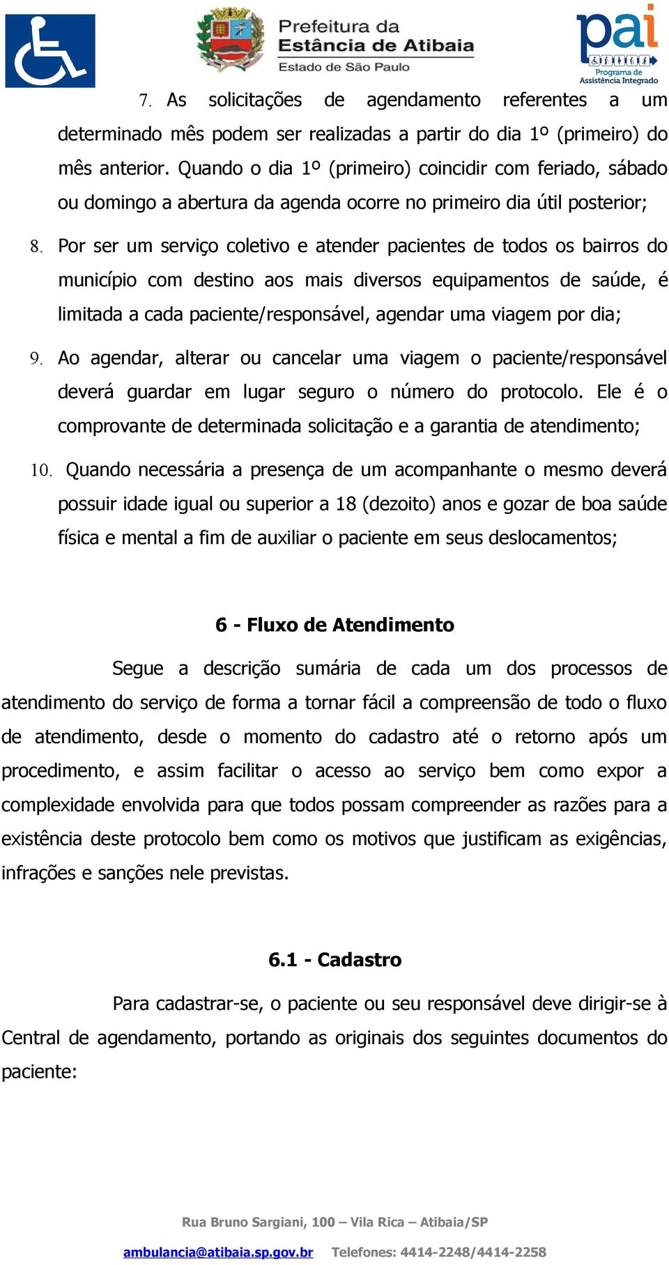 Por ser um serviço coletivo e atender pacientes de todos os bairros do município com destino aos mais diversos equipamentos de saúde, é limitada a cada paciente/responsável, agendar uma viagem por