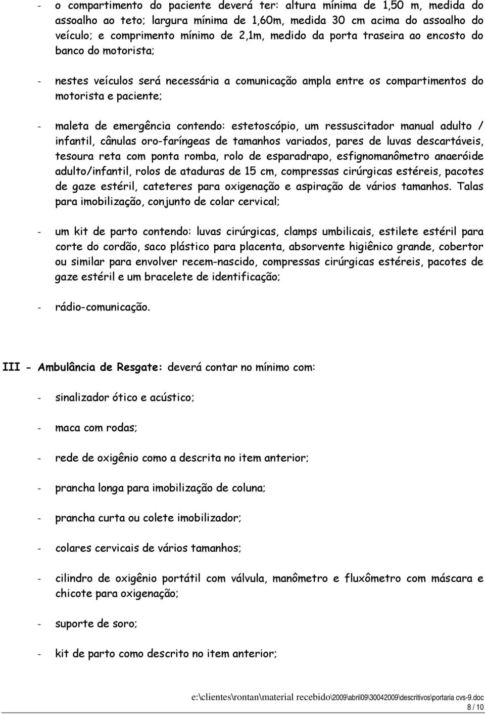 estetoscópio, um ressuscitador manual adulto / infantil, cânulas oro-faríngeas de tamanhos variados, pares de luvas descartáveis, tesoura reta com ponta romba, rolo de esparadrapo, esfignomanômetro