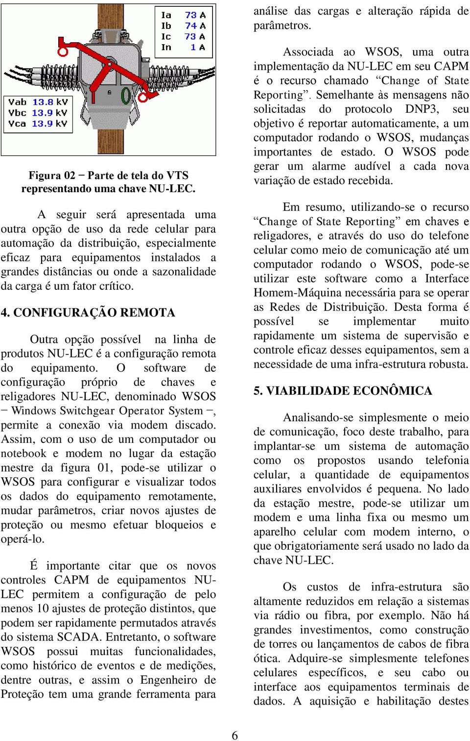 é um fator crítico. 4. CONFIGURAÇÃO REMOTA Outra opção possível na linha de produtos NU-LEC é a configuração remota do equipamento.