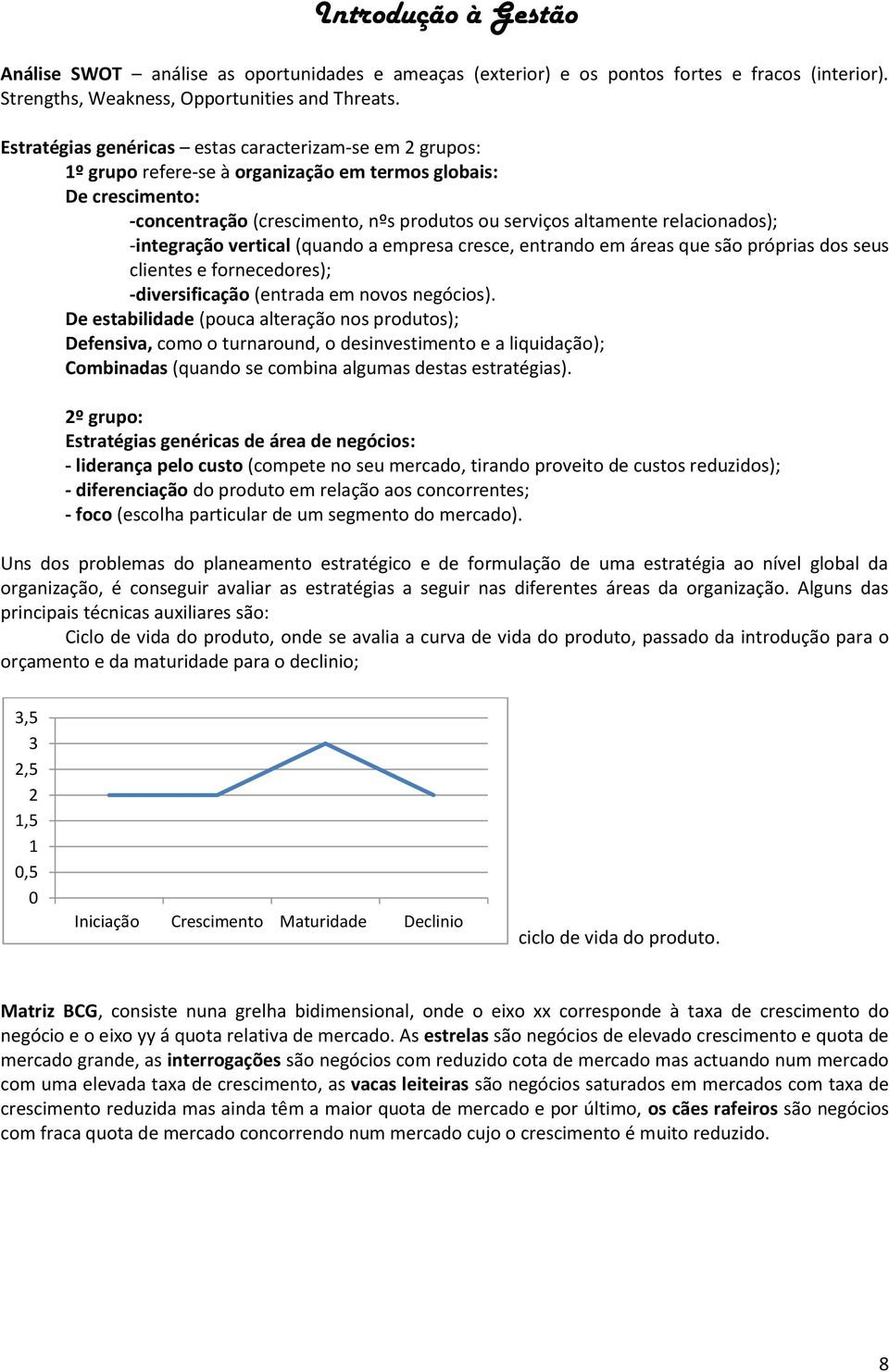 relacionados); -integração vertical (quando a empresa cresce, entrando em áreas que são próprias dos seus clientes e fornecedores); -diversificação (entrada em novos negócios).