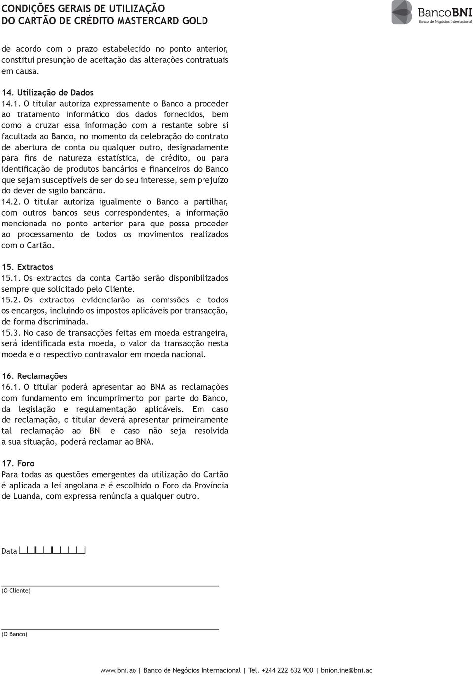 .1. O titular autoriza expressamente o Banco a proceder ao tratamento informático dos dados fornecidos, bem como a cruzar essa informação com a restante sobre si facultada ao Banco, no momento da