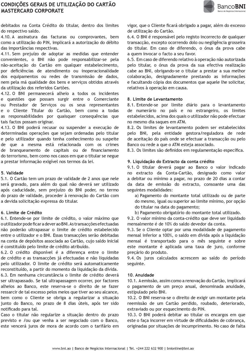 Sem prejuízo de adoptar as medidas que entender convenientes, o BNI não pode responsabilizar-se pela não-aceitação do Cartão em qualquer estabelecimento, por deficiências de atendimento ou