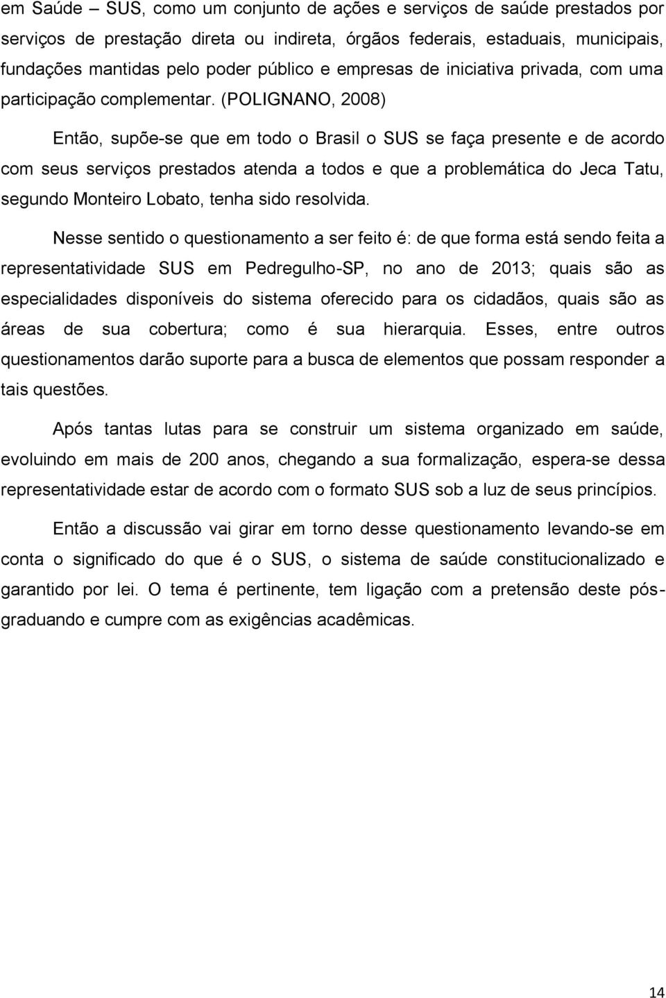 (POLIGNANO, 2008) Então, supõe-se que em todo o Brasil o SUS se faça presente e de acordo com seus serviços prestados atenda a todos e que a problemática do Jeca Tatu, segundo Monteiro Lobato, tenha