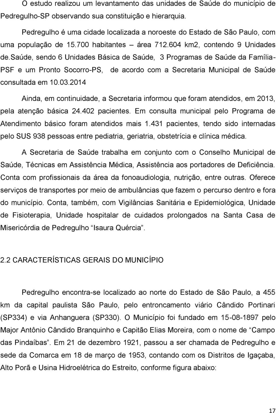 saúde, sendo 6 Unidades Básica de Saúde, 3 Programas de Saúde da Família- PSF e um Pronto Socorro-PS, de acordo com a Secretaria Municipal de Saúde consultada em 10.03.