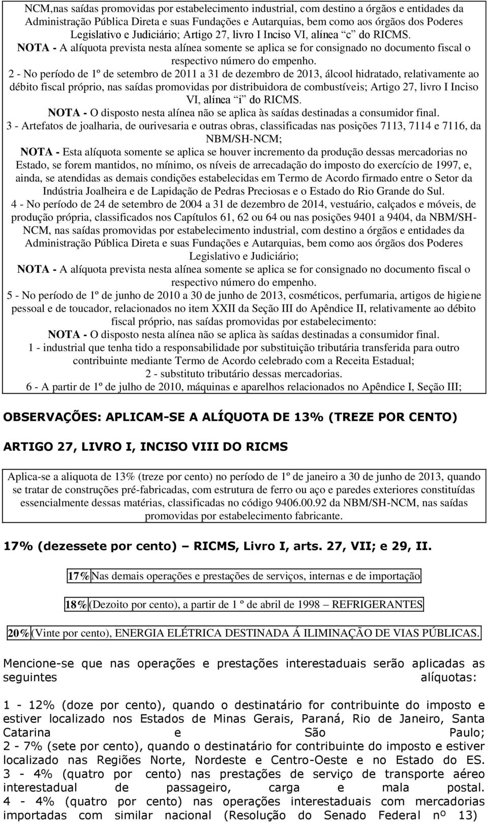 2 - No período de 1º de setembro de 2011 a 31 de dezembro de 2013, álcool hidratado, relativamente ao débito fiscal próprio, nas saídas promovidas por distribuidora de combustíveis; Artigo 27, livro