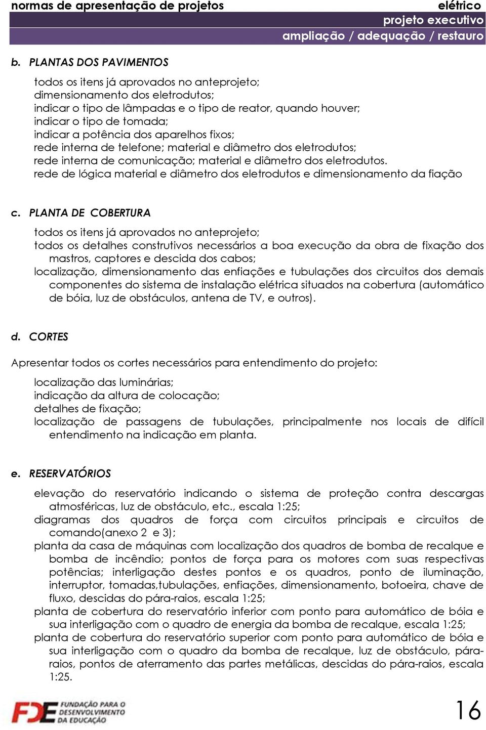 potência dos aparelhos fixos; rede interna de telefone; material e diâmetro dos eletrodutos; rede interna de comunicação; material e diâmetro dos eletrodutos.