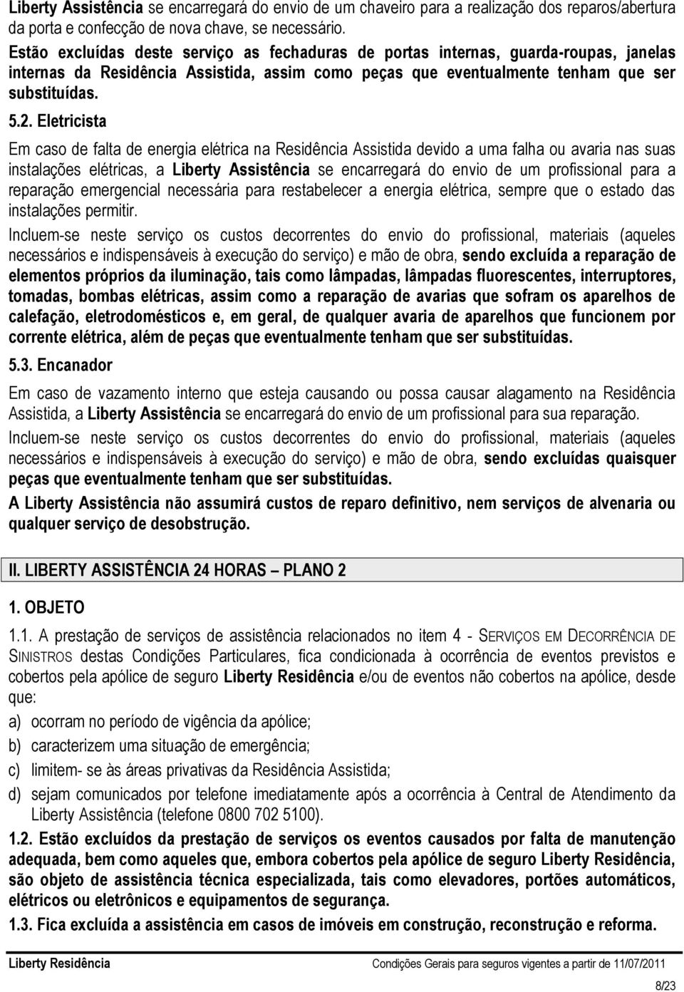 Eletricista Em caso de falta de energia elétrica na Residência Assistida devido a uma falha ou avaria nas suas instalações elétricas, a Liberty Assistência se encarregará do envio de um profissional