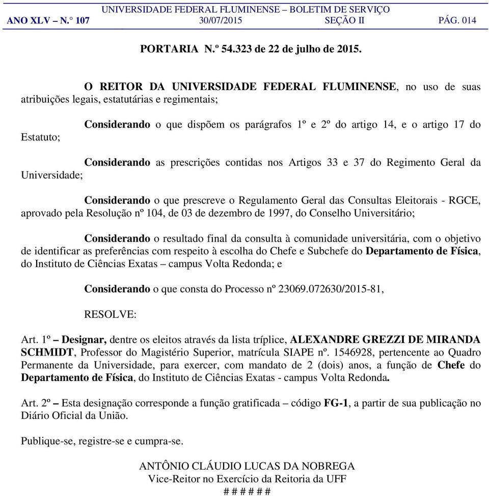 Considerando as prescrições contidas nos Artigos 33 e 37 do Regimento Geral da Universidade; Considerando o que prescreve o Regulamento Geral das Consultas Eleitorais - RGCE, aprovado pela Resolução