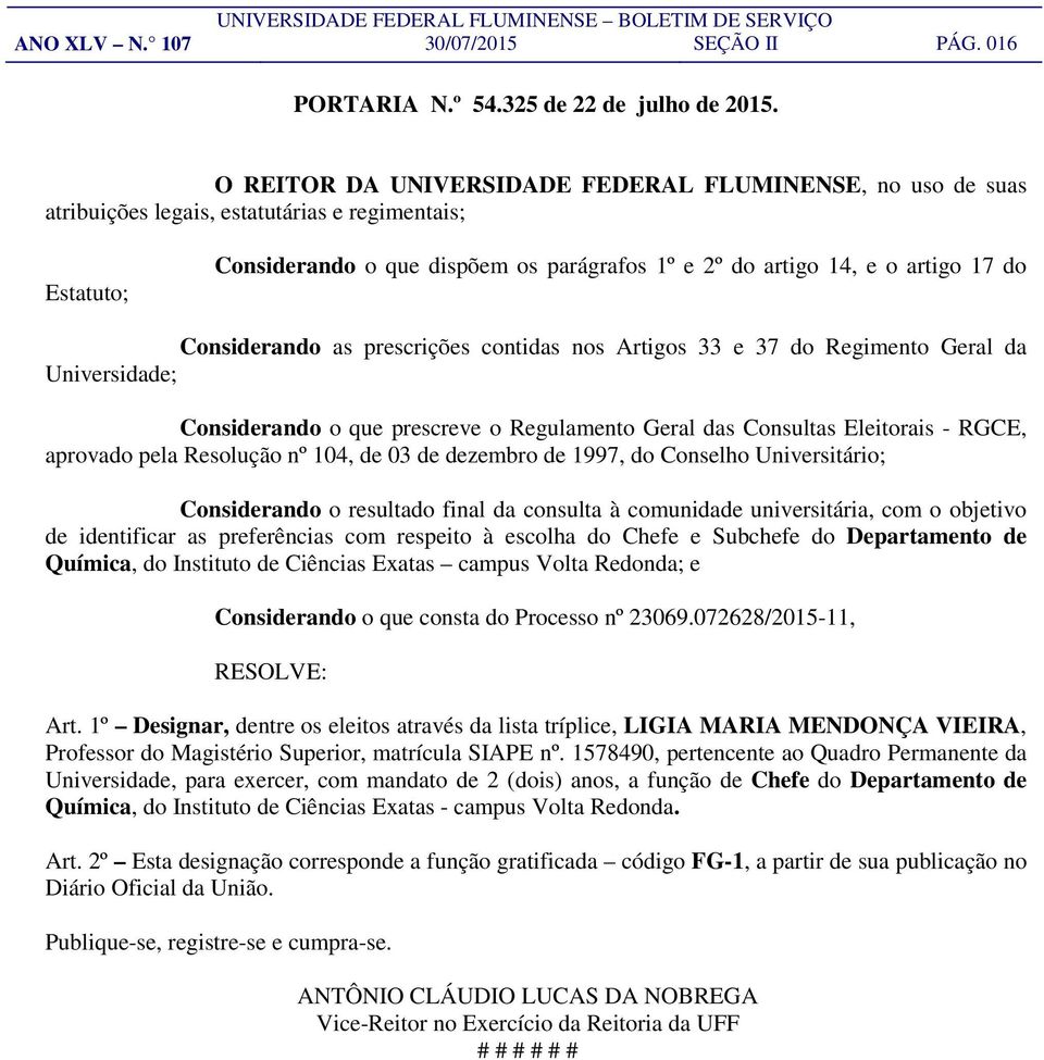 Considerando as prescrições contidas nos Artigos 33 e 37 do Regimento Geral da Universidade; Considerando o que prescreve o Regulamento Geral das Consultas Eleitorais - RGCE, aprovado pela Resolução