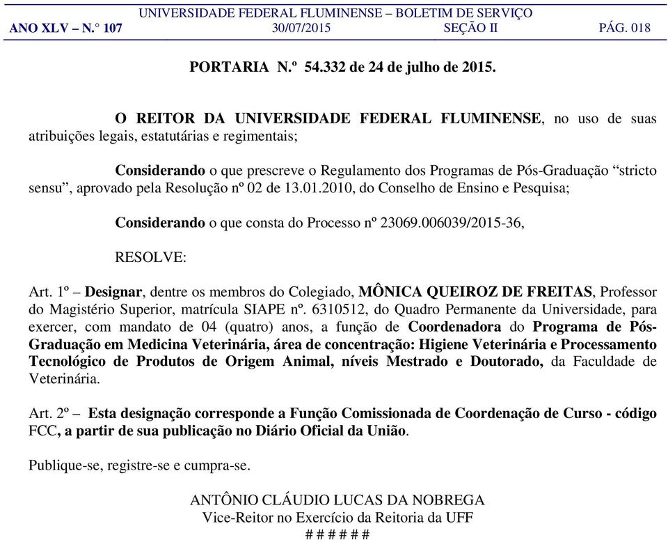 aprovado pela Resolução nº 02 de 13.01.2010, do Conselho de Ensino e Pesquisa; Considerando o que consta do Processo nº 23069.006039/2015-36, RESOLVE: Art.