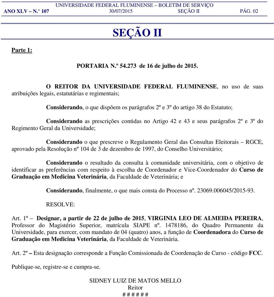 prescrições contidas no Artigo 42 e 43 e seus parágrafos 2º e 3º do Regimento Geral da Universidade; Considerando o que prescreve o Regulamento Geral das Consultas Eleitorais RGCE, aprovado pela