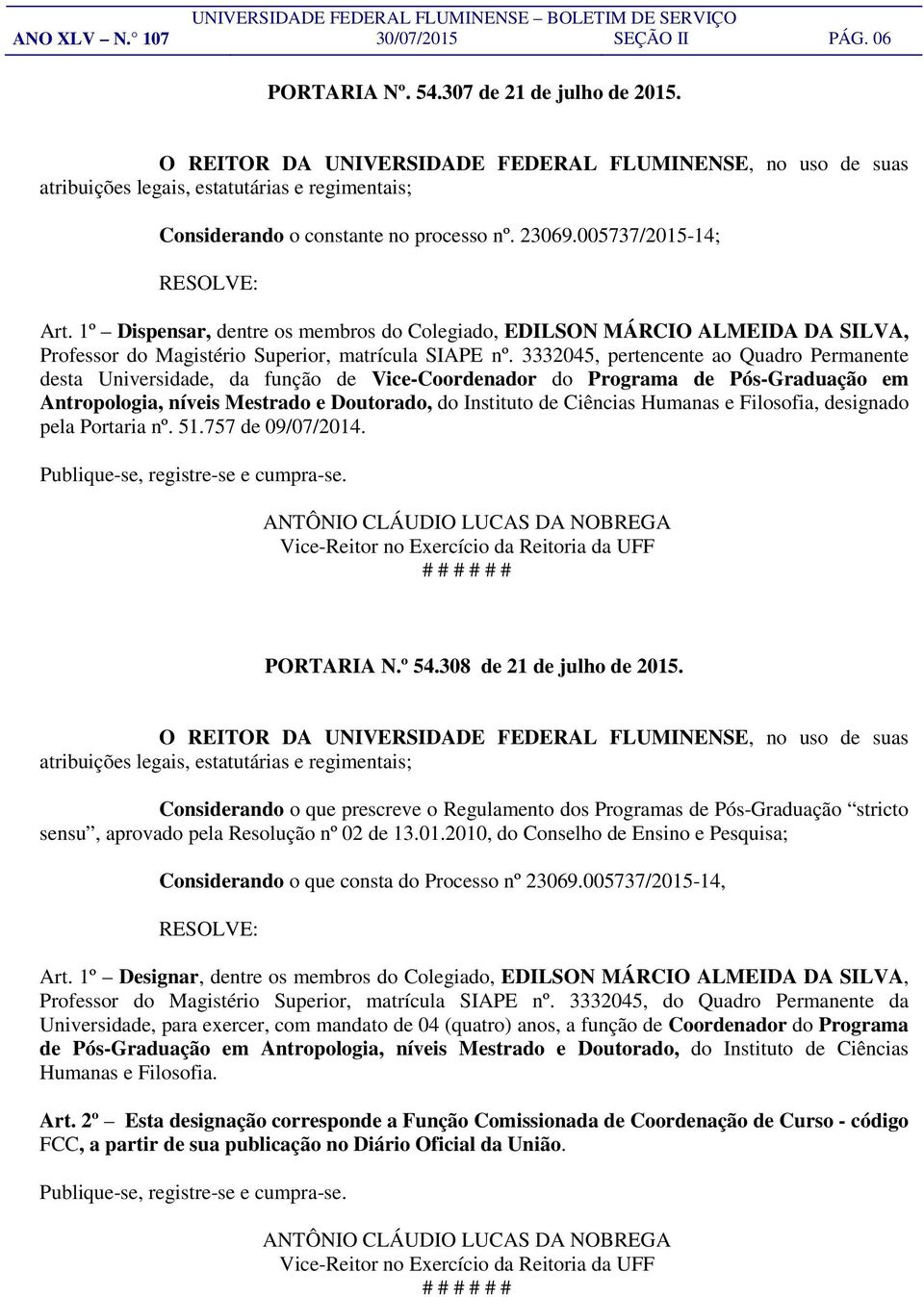 1º Dispensar, dentre os membros do Colegiado, EDILSON MÁRCIO ALMEIDA DA SILVA, Professor do Magistério Superior, matrícula SIAPE nº.