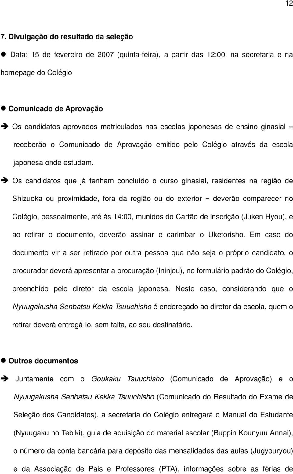 Os candidatos que já tenham concluído o curso ginasial, residentes na região de Shizuoka ou proximidade, fora da região ou do exterior = deverão comparecer no Colégio, pessoalmente, até às 14:00,