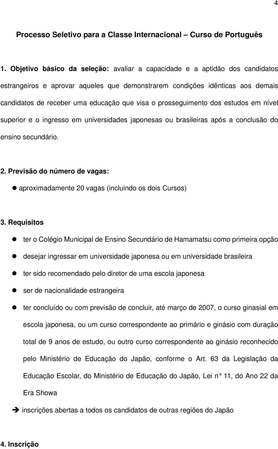 o prosseguimento dos estudos em nível superior e o ingresso em universidades japonesas ou brasileiras após a conclusão do ensino secundário. 2.