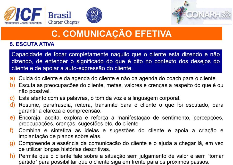 auto-expressão do cliente. a) Cuida do cliente e da agenda do cliente e não da agenda do coach para o cliente.