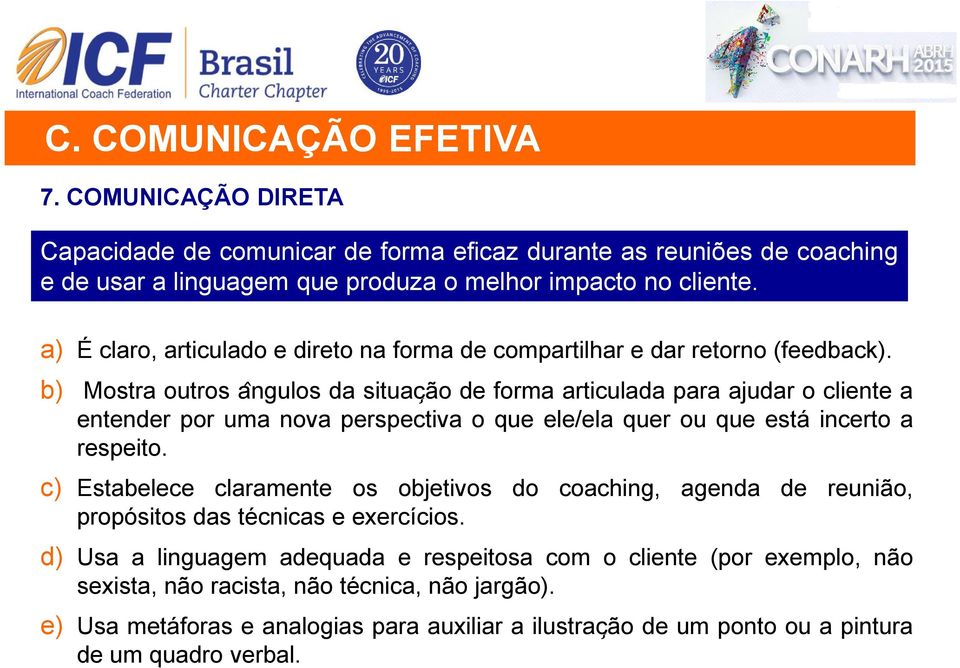 b) Mostra outros a ngulos da situac ão de forma articulada para ajudar o cliente a entender por uma nova perspectiva o que ele/ela quer ou que está incerto a respeito.