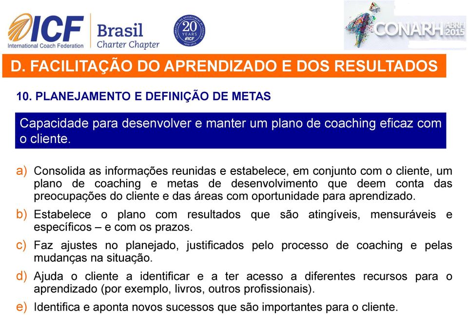 oportunidade para aprendizado. b) Estabelece o plano com resultados que são atingíveis, mensuráveis e específicos e com os prazos.