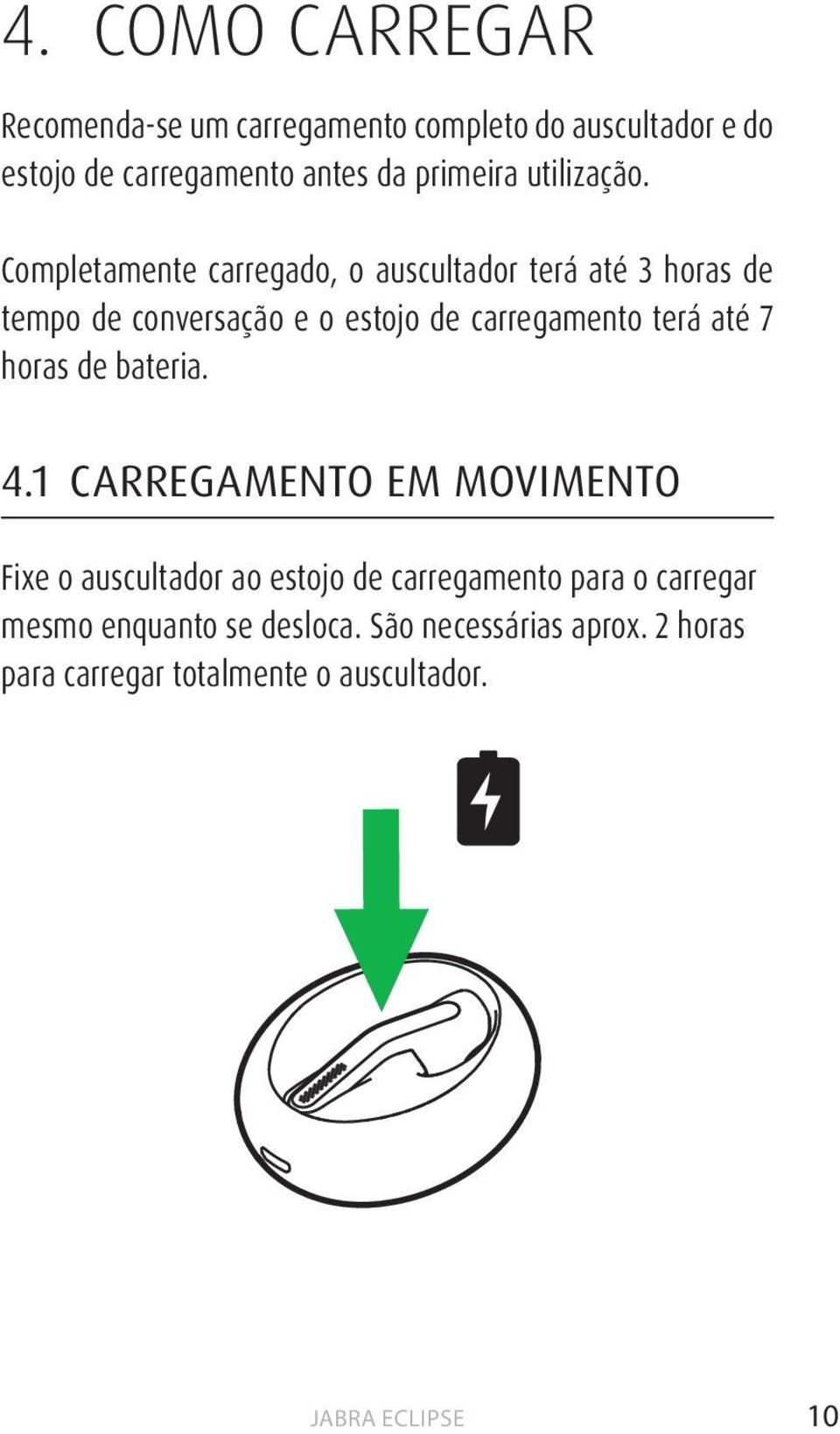 Completamente carregado, o auscultador terá até 3 horas de tempo de conversação e o estojo de carregamento terá