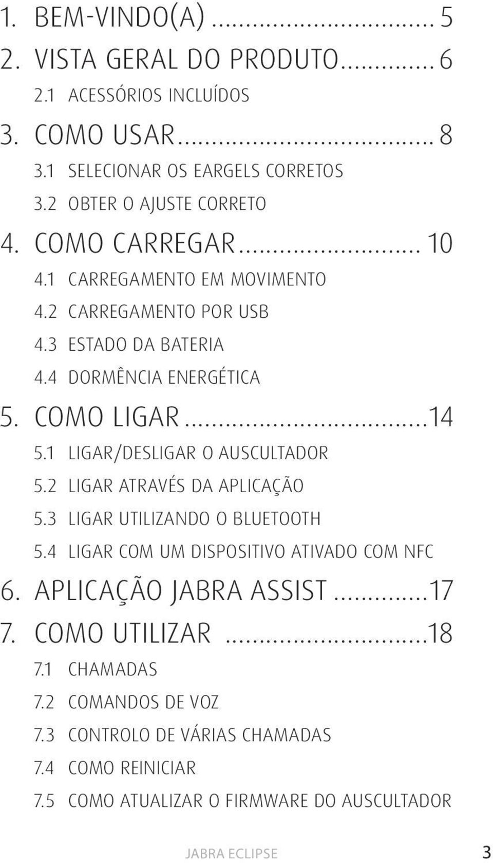 COMO LIGAR...14 5.1 LIGAR/DESLIGAR O AUSCULTADOR 5.2 LIGAR ATRAVÉS DA APLICAÇÃO 5.3 LIGAR UTILIZANDO O BLUETOOTH 5.