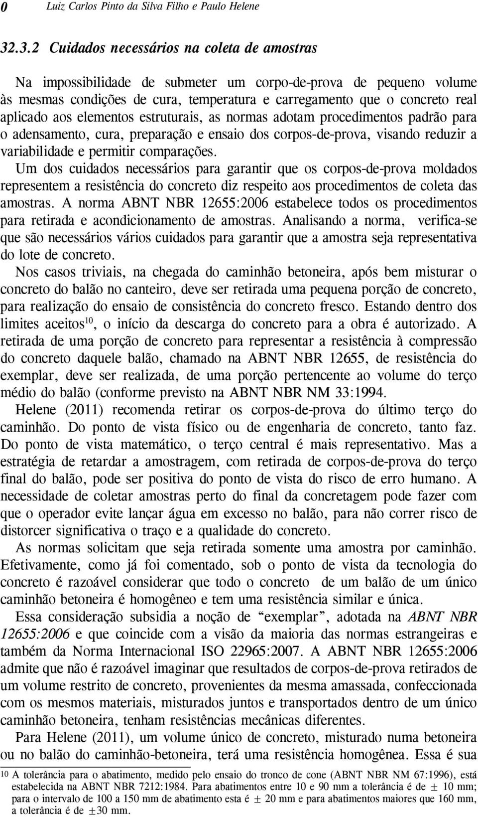 aos elementos estruturais, as normas adotam procedimentos padrão para o adensamento, cura, preparação e ensaio dos corpos-de-prova, visando reduzir a variabilidade e permitir comparações.