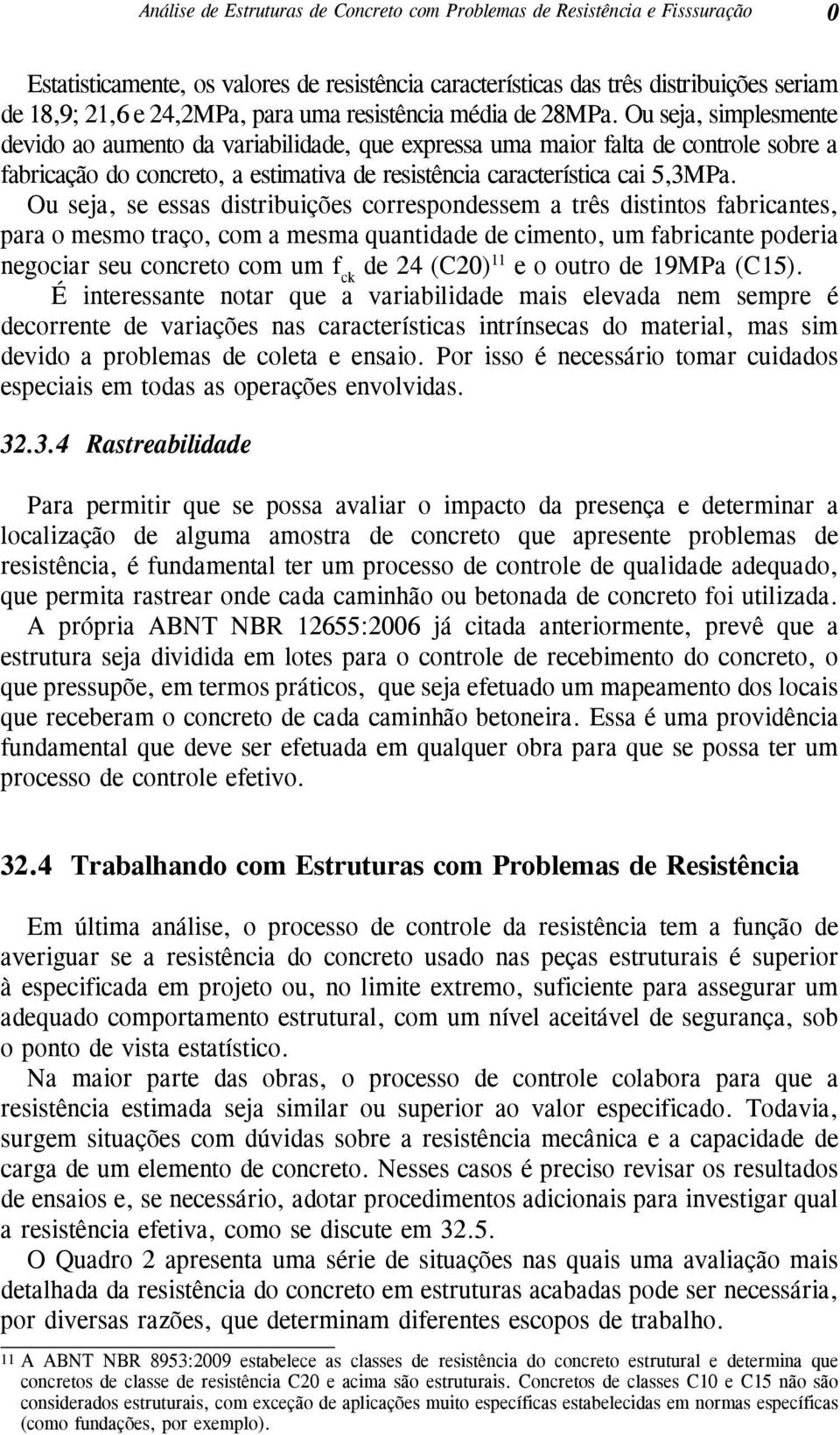 Ou seja, simplesmente devido ao aumento da variabilidade, que expressa uma maior falta de controle sobre a fabricação do concreto, a estimativa de resistência característica cai 5,3MPa.