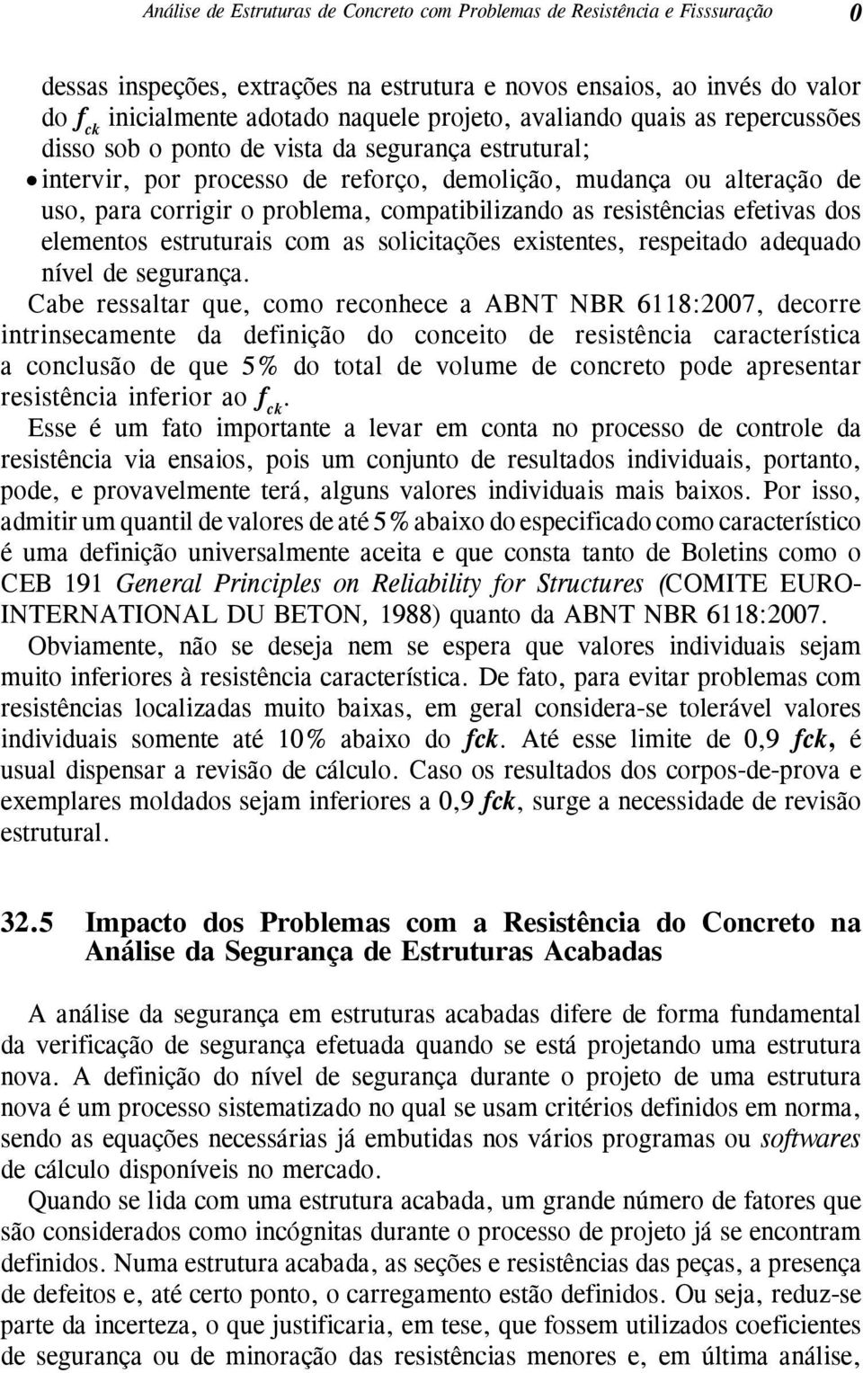 compatibilizando as resistências efetivas dos elementos estruturais com as solicitações existentes, respeitado adequado nível de segurança.