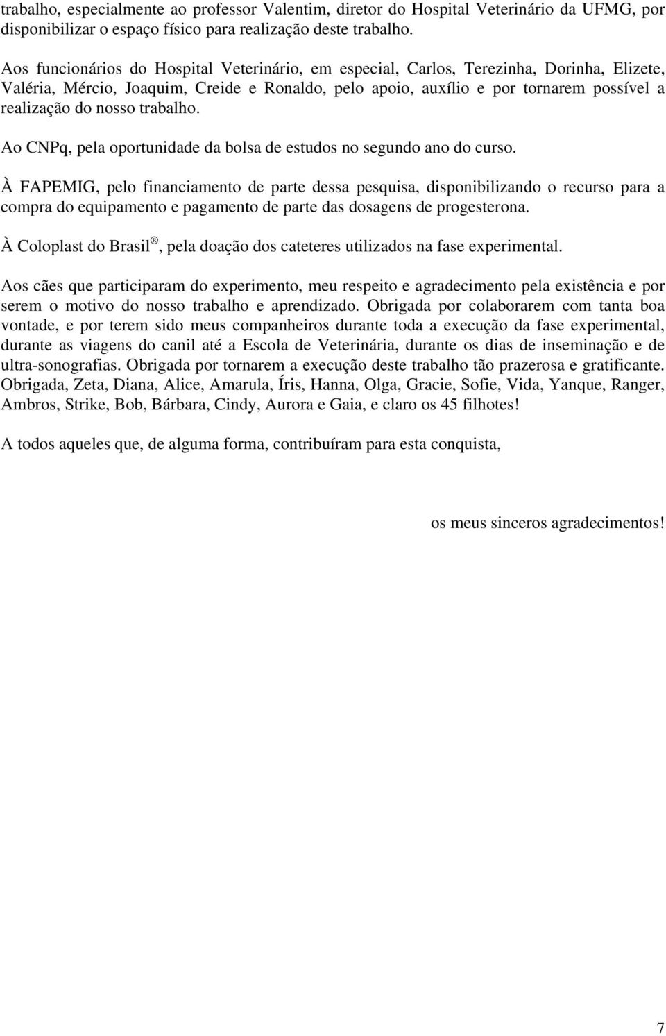 nosso trabalho. Ao CNPq, pela oportunidade da bolsa de estudos no segundo ano do curso.