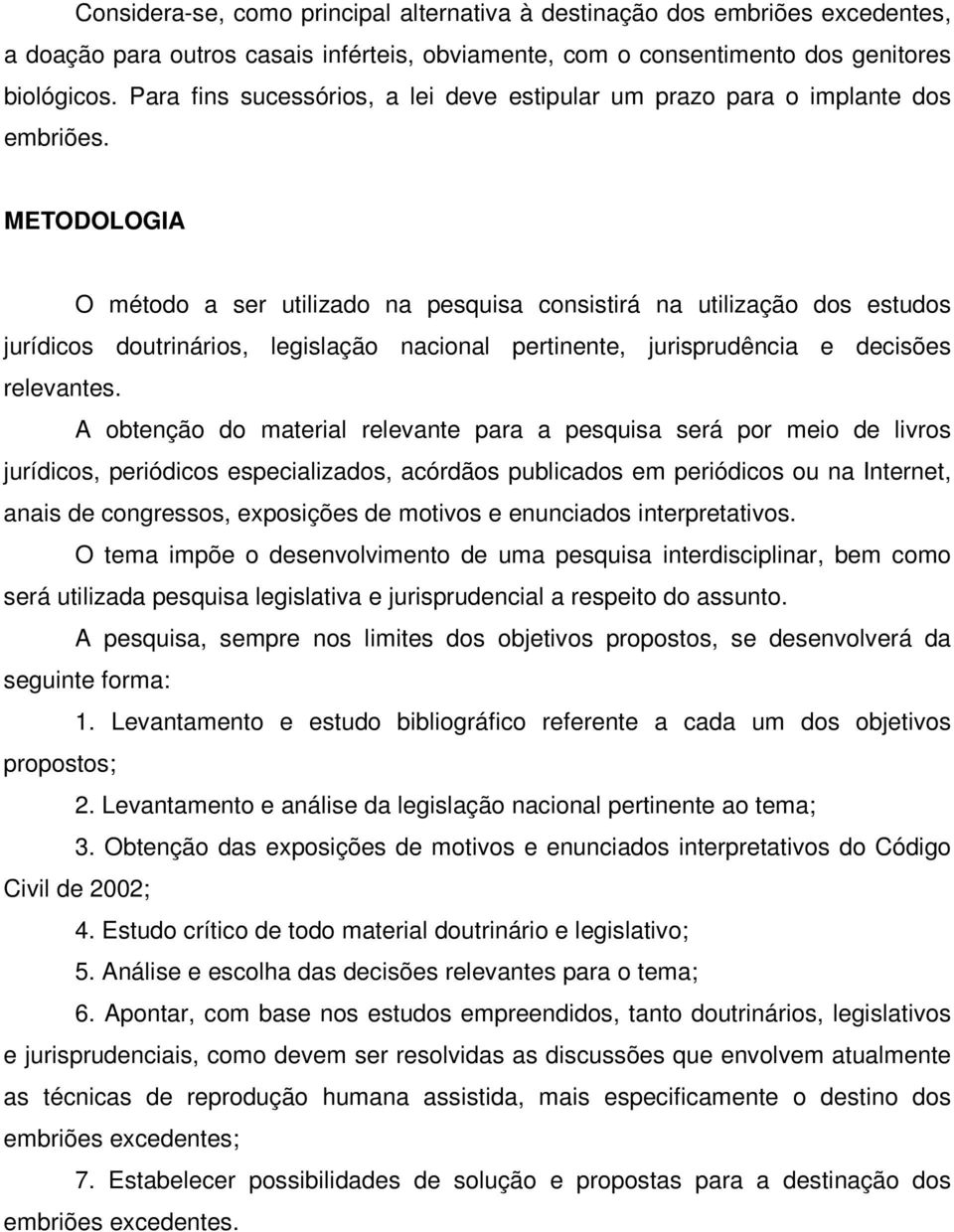 METODOLOGIA O método a ser utilizado na pesquisa consistirá na utilização dos estudos jurídicos doutrinários, legislação nacional pertinente, jurisprudência e decisões relevantes.