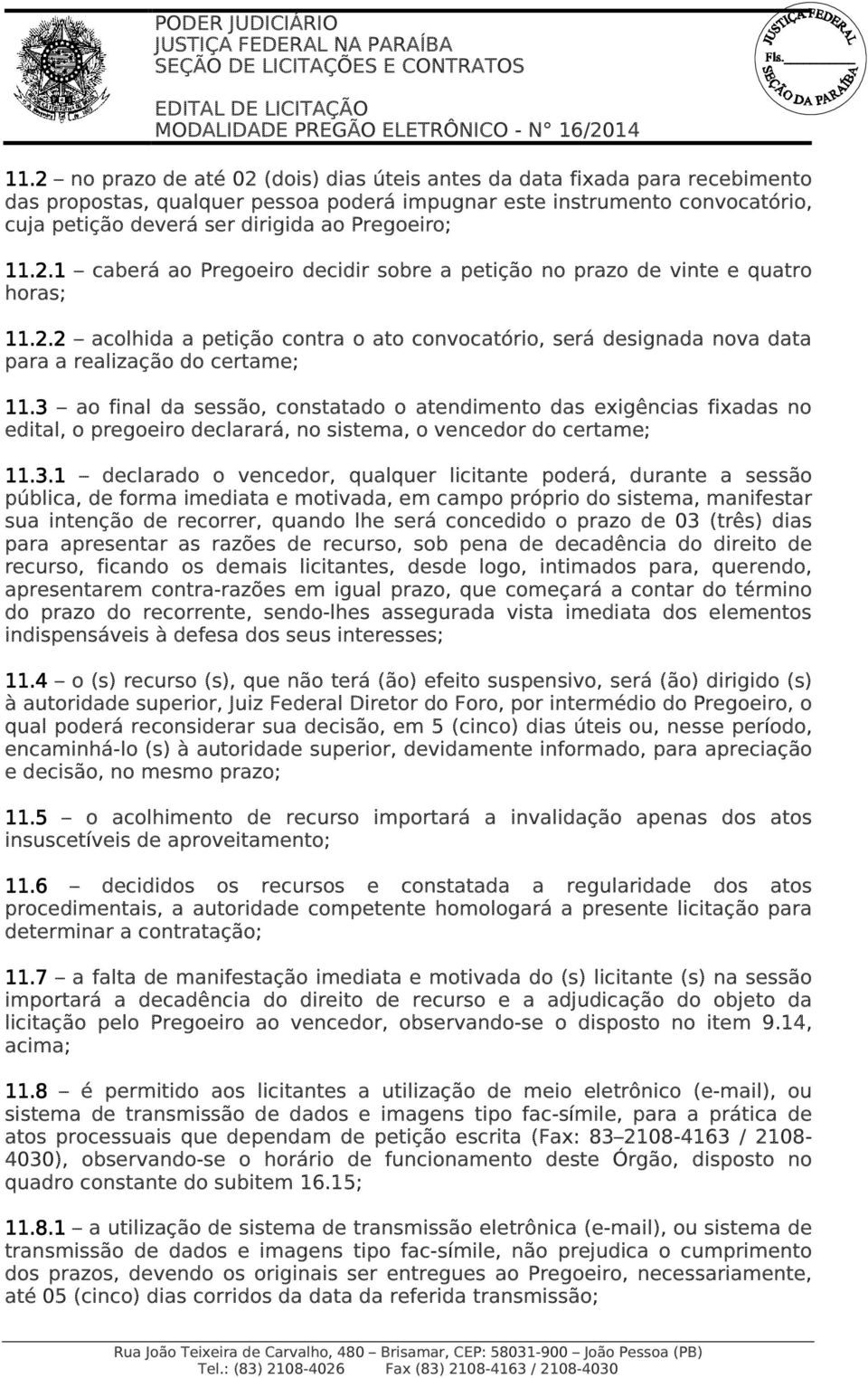 3 ao final da sessão, constatado o atendimento das exigências fixadas no edital, o pregoeiro declarará, no sistema, o vencedor do certame; 11.3.1 declarado o vencedor, qualquer licitante poderá,