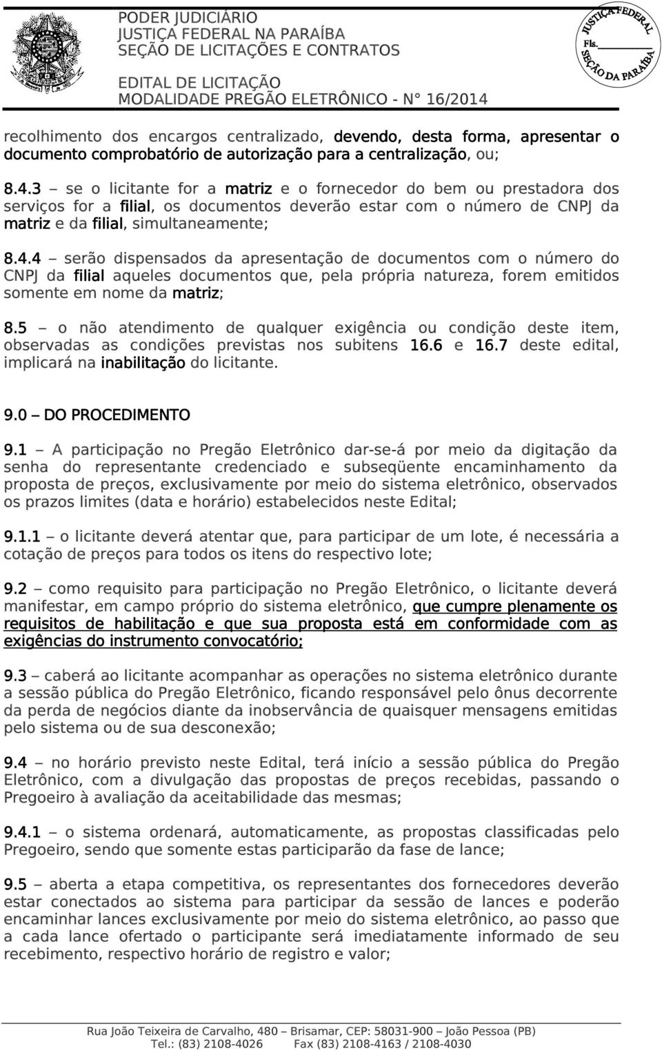 4 serão dispensados da apresentação de documentos com o número do CNPJ da filial aqueles documentos que, pela própria natureza, forem emitidos somente em nome da matriz; 8.