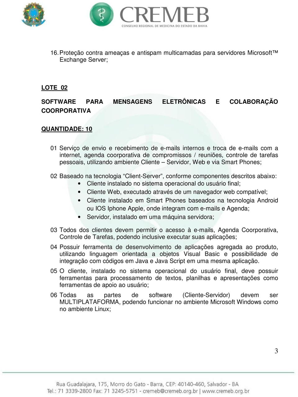 via Smart Phones; 02 Baseado na tecnologia Client-Server, conforme componentes descritos abaixo: Cliente instalado no sistema operacional do usuário final; Cliente Web, executado através de um