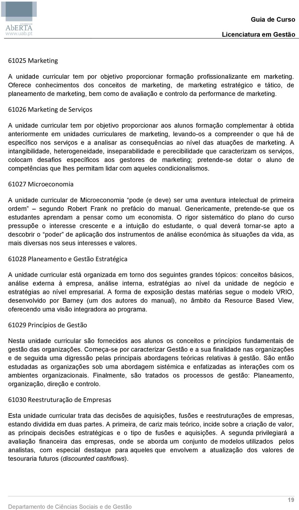 61026 Marketing de Serviços A unidade curricular tem por objetivo proporcionar aos alunos formação complementar à obtida anteriormente em unidades curriculares de marketing, levando-os a compreender