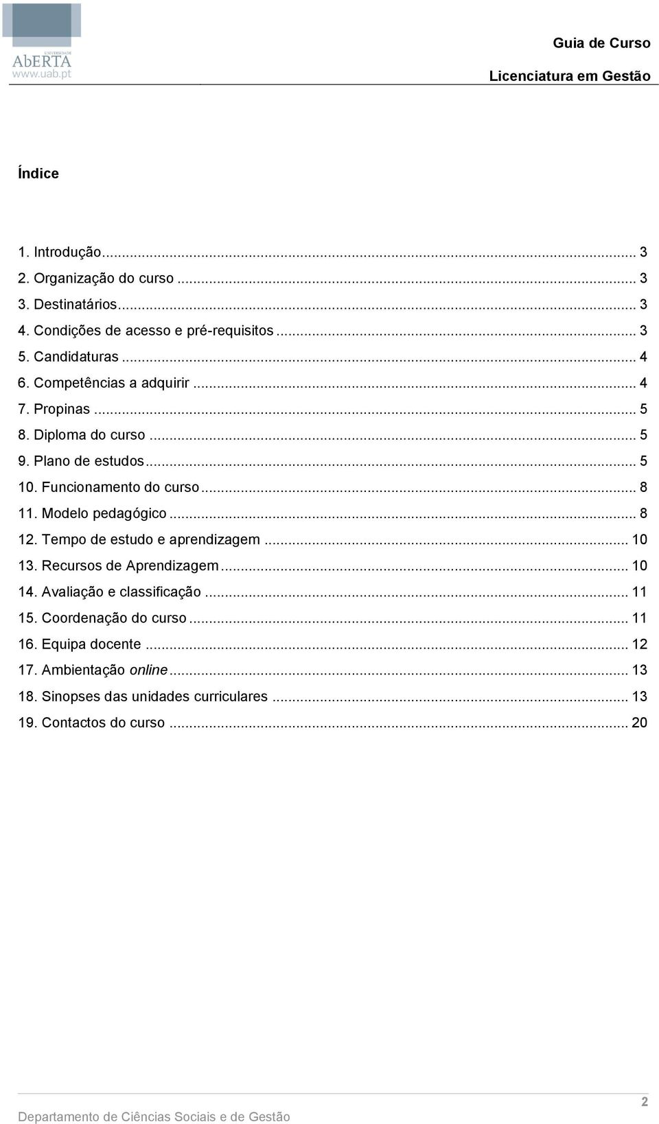 Modelo pedagógico... 8 12. Tempo de estudo e aprendizagem... 10 13. Recursos de Aprendizagem... 10 14. Avaliação e classificação... 11 15.