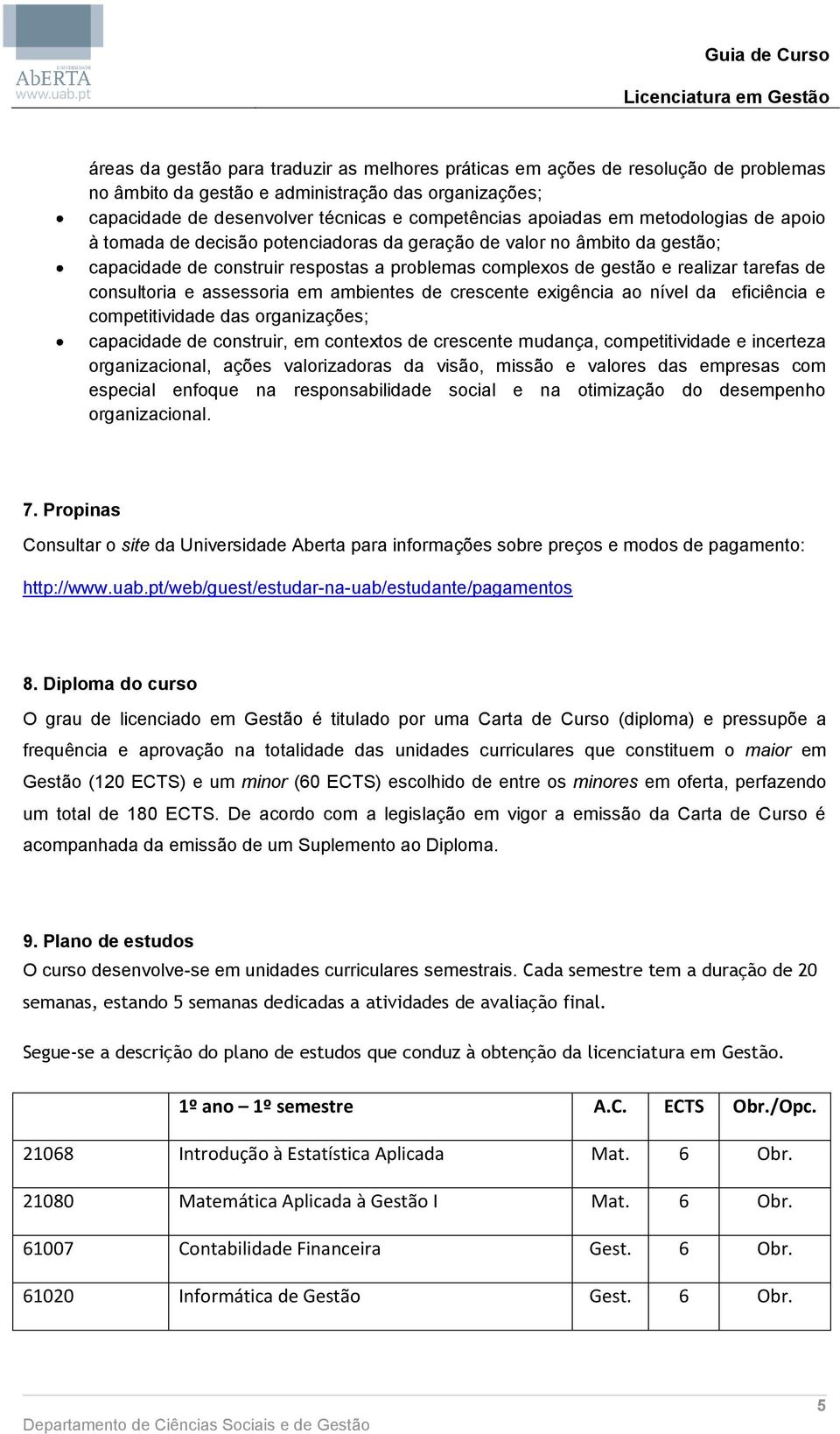 e assessoria em ambientes de crescente exigência ao nível da eficiência e competitividade das organizações; capacidade de construir, em contextos de crescente mudança, competitividade e incerteza