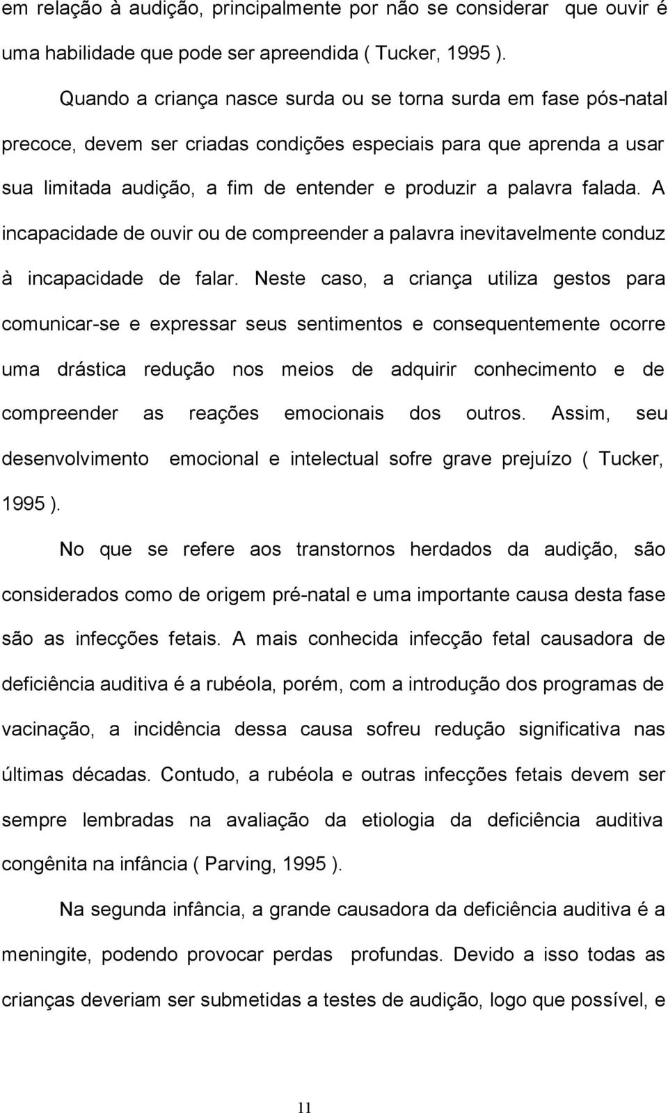 falada. A incapacidade de ouvir ou de compreender a palavra inevitavelmente conduz à incapacidade de falar.