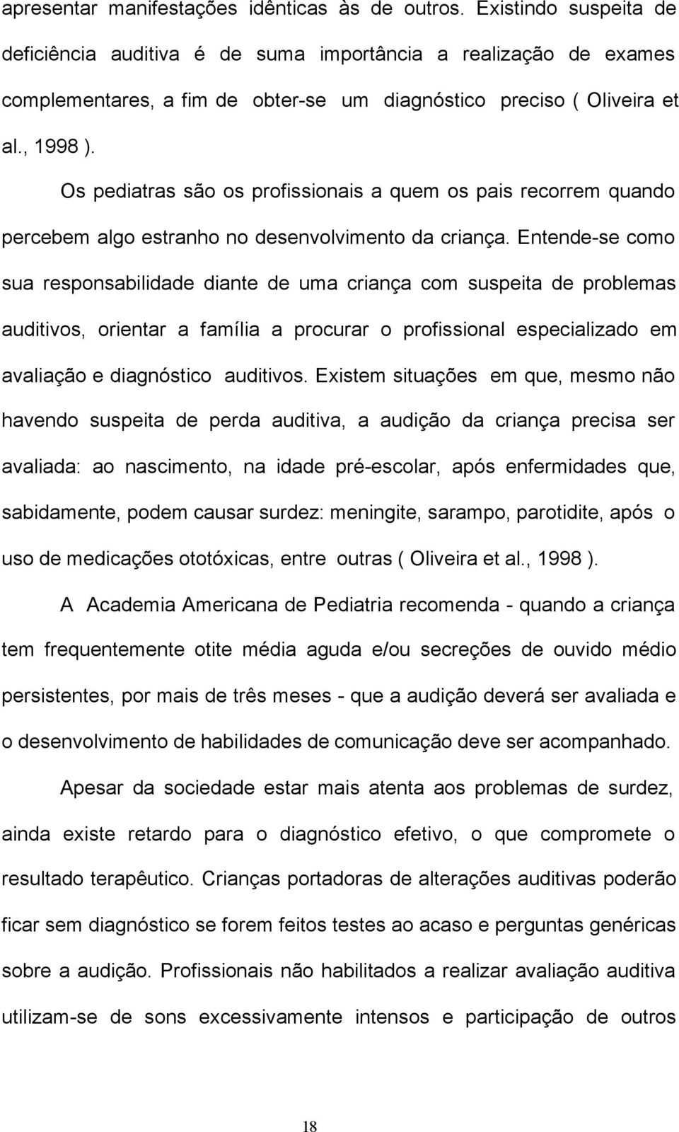 Os pediatras são os profissionais a quem os pais recorrem quando percebem algo estranho no desenvolvimento da criança.