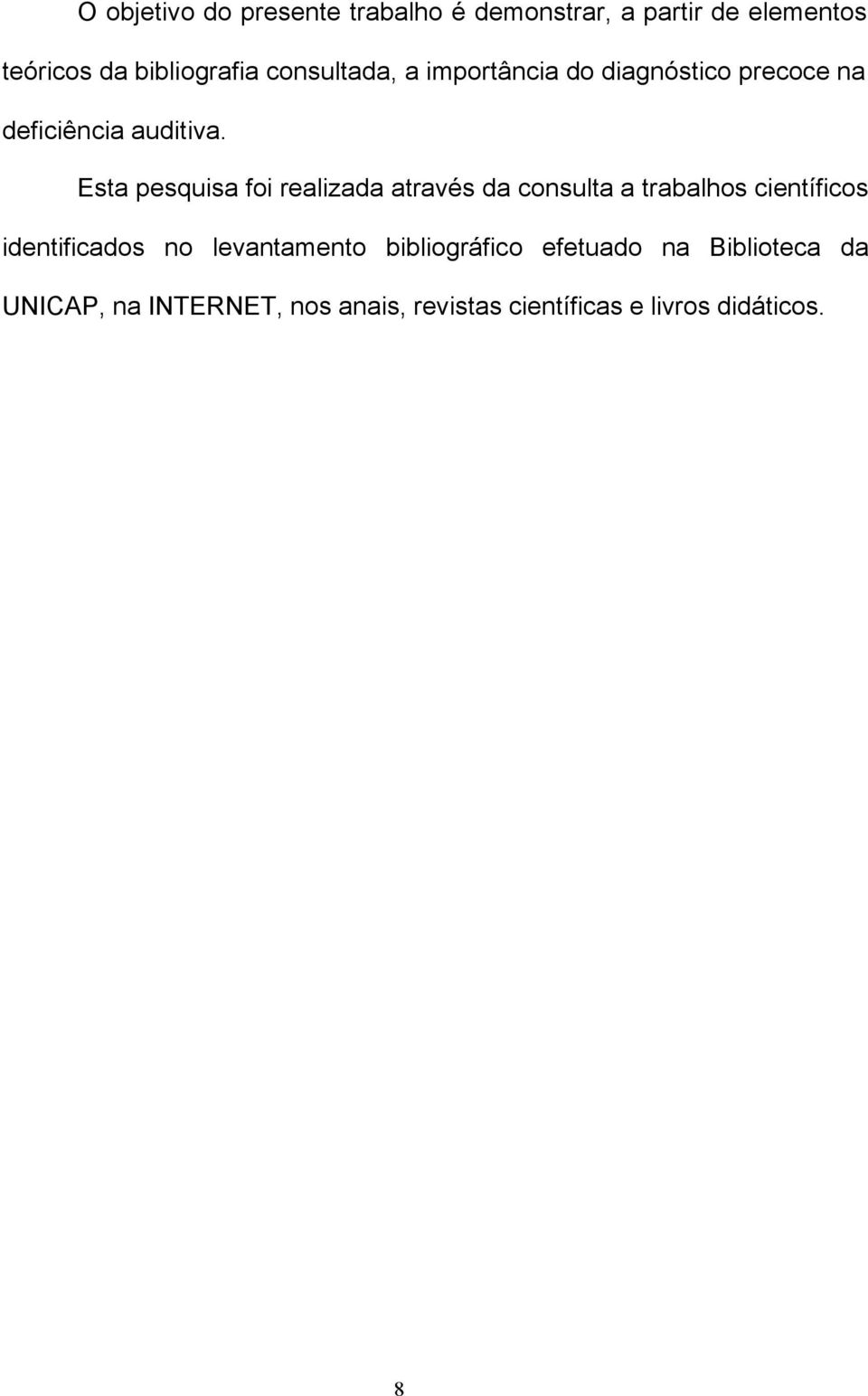 Esta pesquisa foi realizada através da consulta a trabalhos científicos identificados no