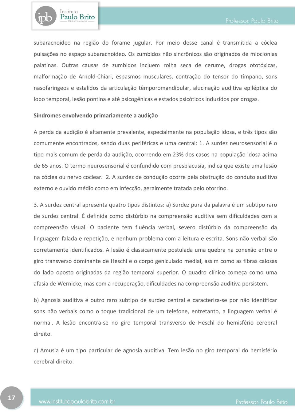 articulação têmporomandibular, alucinação auditiva epiléptica do lobo temporal, lesão pontina e até psicogênicas e estados psicóticos induzidos por drogas.