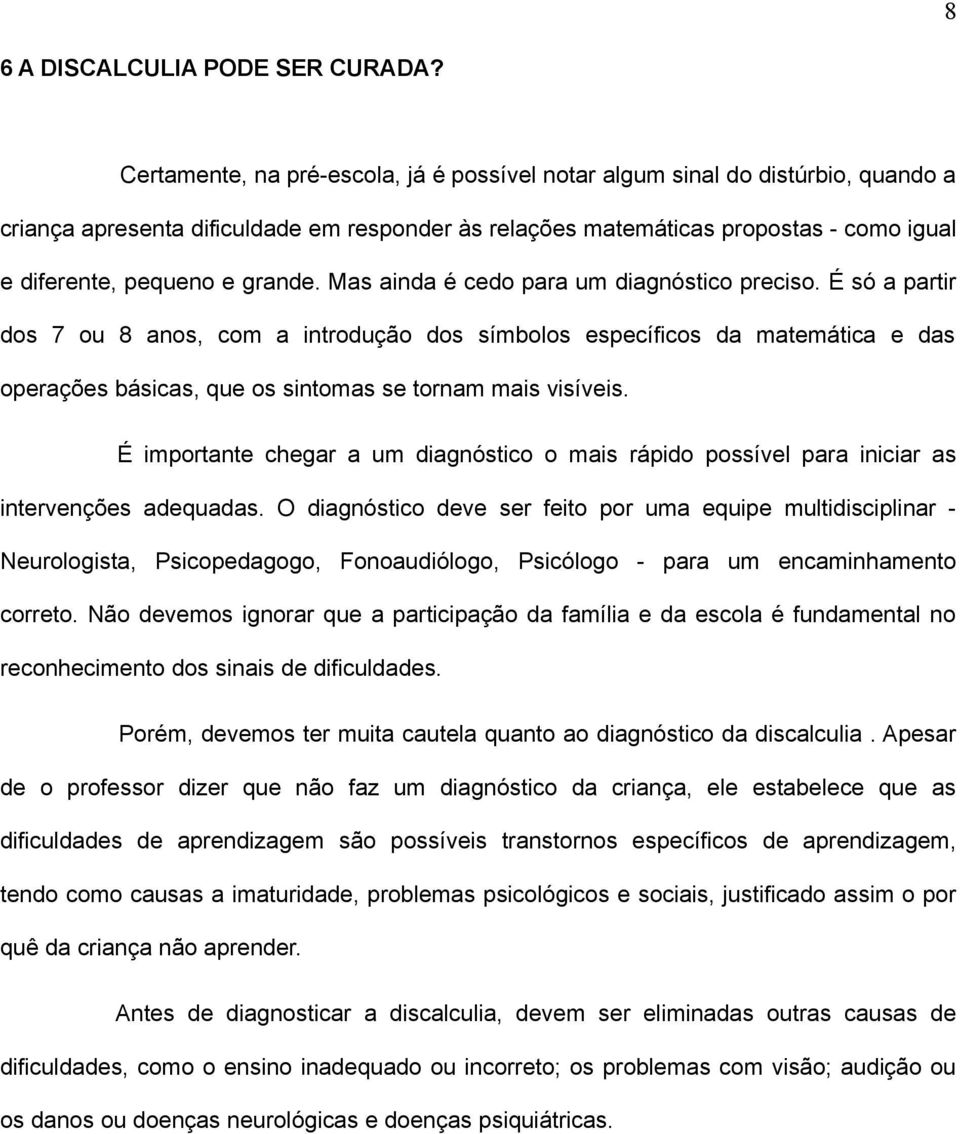 grande. Mas ainda é cedo para um diagnóstico preciso.