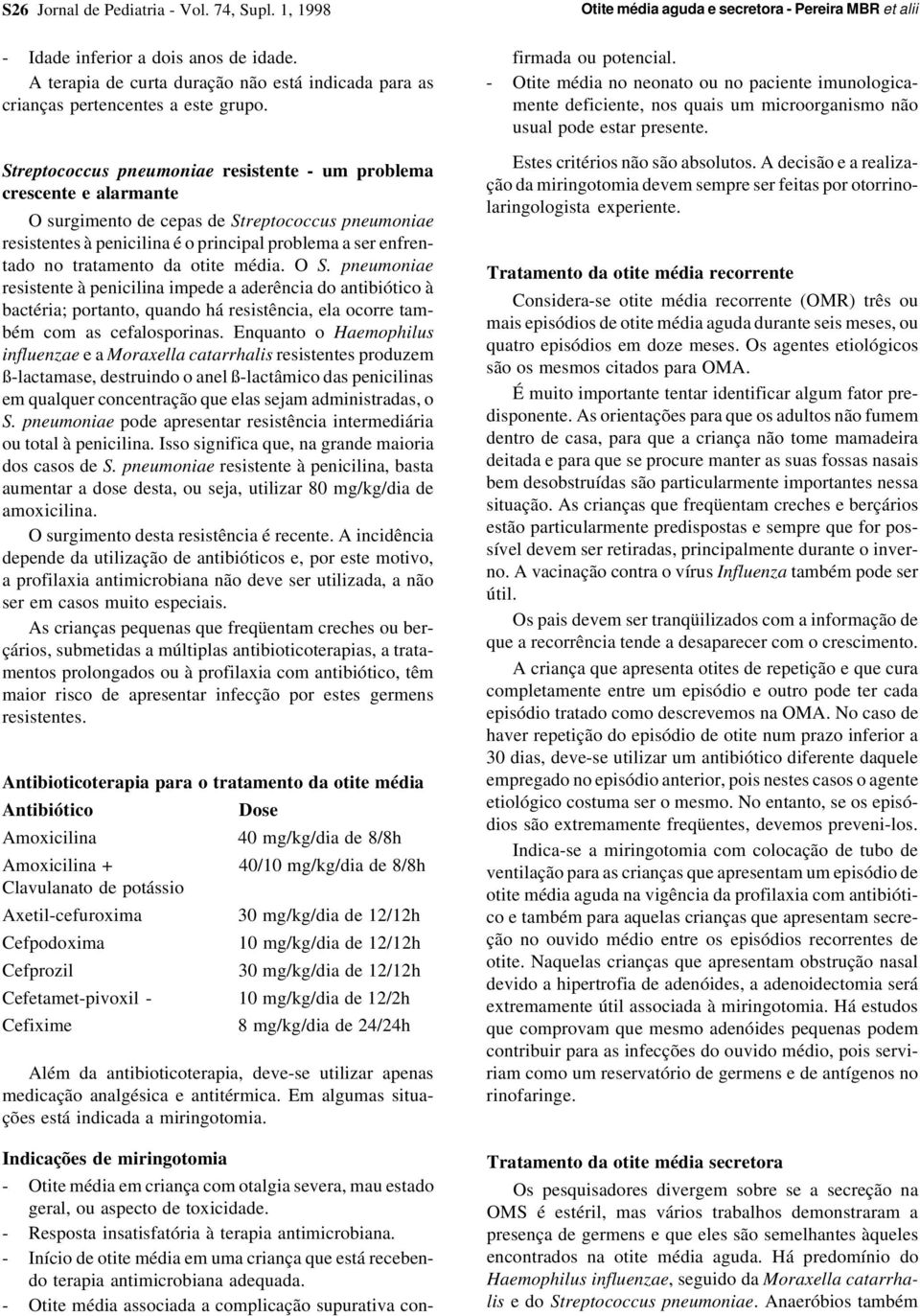 Streptococcus pneumoniae resistente - um problema crescente e alarmante O surgimento de cepas de Streptococcus pneumoniae resistentes à penicilina é o principal problema a ser enfrentado no